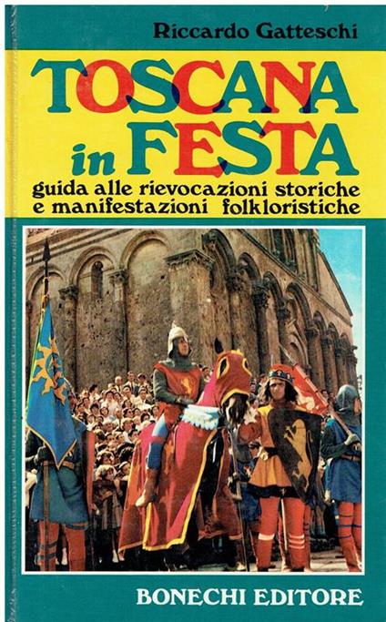 Toscana in festa : guida alle rievocazioni storiche e manifestazioni folkloristiche in citta e paesi - Riccardo Gatteschi - copertina