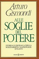 Alle soglie del potere : storia e cronaca della solidarietà nazionale, 1976-1979