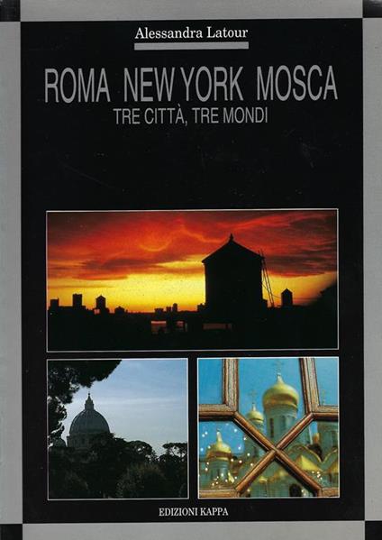 Roma New York Mosca. Tre città, tre mondi - Alessandra Latour - copertina