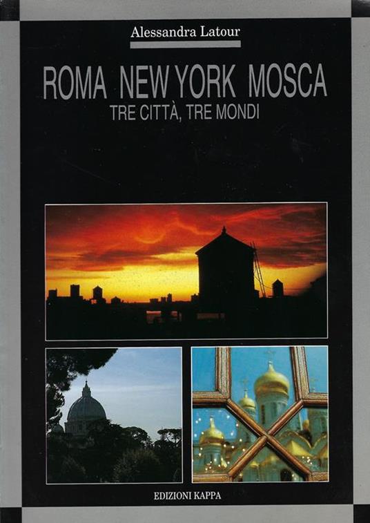 Roma New York Mosca. Tre città, tre mondi - Alessandra Latour - copertina