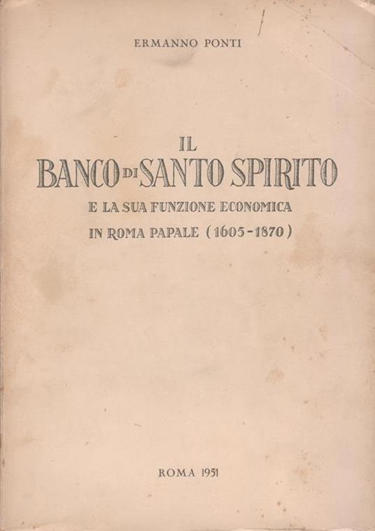 Il Banco di Santo Spirito e la sua funzione economica in Roma papale : 1605-1870 - Ermanno Ponti - copertina
