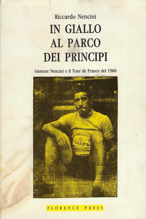 In giallo al Parco dei principi : Gastone Nencini e il Tour de France del 1960 - Riccardo Nencini - copertina