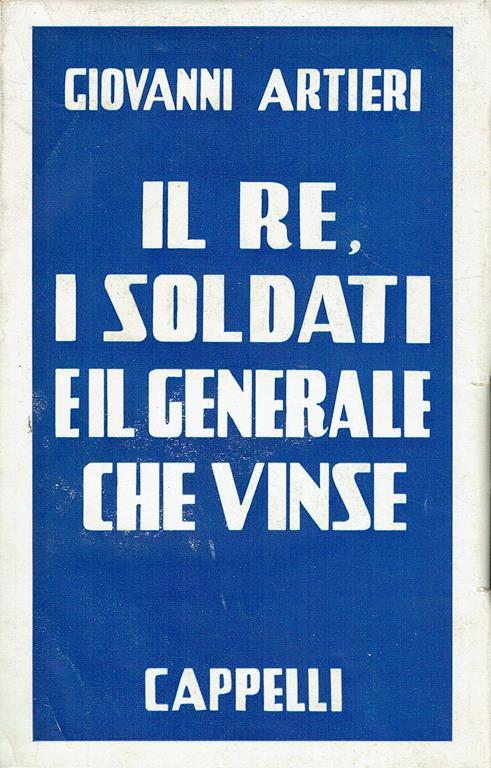 Il Re, i soldati e il generale che vinse : nuovi documenti sulla 1. Guerra Mondiale - Giovanni Artieri - copertina