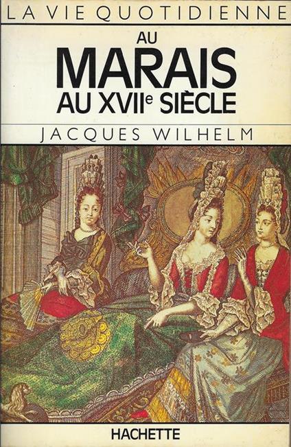 La vie quotidienne au Marais au XVII siècle - Jacques Wilhelm - copertina