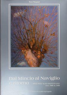 Dal Mincio al Naviglio e ritorno. Arte nell'Alto Mantovano dal 1900 al 1950. Gazoldo degli Ippoliti (Mn). 1983 - Renzo Margonari - copertina