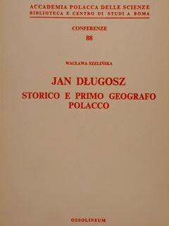 Accademia Polacca delle Scienze Biblioteca e Centro di Studi a Roma. Conferenze 88. JAN DLUGOSZ STORICO E PRIMO GEOGRAFO POLACCO - Waclawa Szelinska - copertina