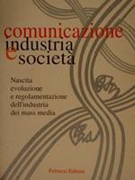 Comunicazione Industria E Società. Nascita Evoluzione E Regolamentazione Dell'Industria Dei Mass Media