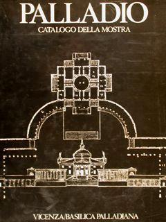 Palladio Catalogo Della Mostra. Vicenza, Basilica Palladiana - Renato Cevese - copertina