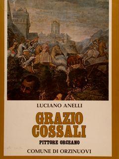 Grazio Cossali Pittore Orceano. Comune Di Orzinuovi - Luciano Anelli - copertina