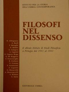 Filosofi Nel Dissenso. Il "Reale Istituto Di Studi Filosofici" A Perugia Dal 1941 Al 1943. N. Abbagnano, A. Banfi, F. Battaglia, N. Bobbio, G. Calogero, A. Capitini, G. Capone Braga, G. De Ruggiero, F. Francescaglia, B. Giuliano, G. Granata, F. Innam - copertina