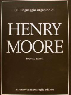 Sul linguaggio organico di HENRY MOORE. On the organic language of HENRY MOORE - Roberto Sanesi - copertina