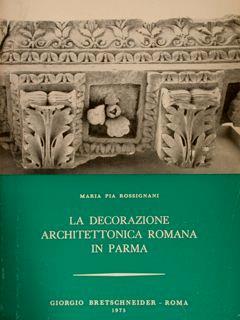 La decorazione architettonica romana in Parma - M. Pia Rossignani - copertina