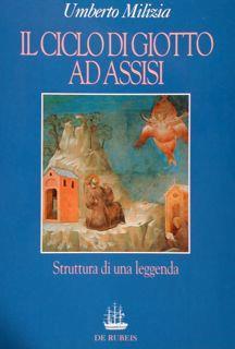 Il Ciclo Di Giotto Ad Assisi. Struttura Di Una Leggenda - Umberto Milizia - copertina