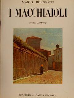 I Macchiaioli. Con Una Introduzione, Biografie Dei Pittori E Note Bibliografiche - Mario Borgiotti - copertina