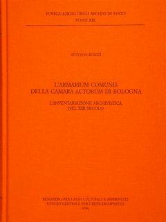 Pubblicazioni degli Archivi di Stato, Fonti XIX. L’ARMARIUM COMUNIS DELLA CAMARA ACTORUM DI BOLOGNA. L’Inventariazione archivistica nel XIII secolo - A. Romiti - copertina