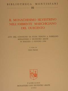 Il Monachesimo Silvestrino Nell'Ambiente Marchigiano Del Duecento. Atti Del Convegno Di Studi Tenuto A Fabriano Monastero S. Silvestro Abate, 30 Maggio - 2 Giugno 1990 - Ugo Paoli - copertina