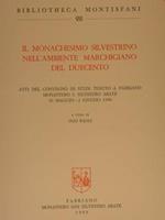 Il Monachesimo Silvestrino Nell'Ambiente Marchigiano Del Duecento. Atti Del Convegno Di Studi Tenuto A Fabriano Monastero S. Silvestro Abate, 30 Maggio - 2 Giugno 1990