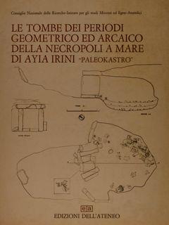 Consiglio Nazionale delle Ricerche. Istituto per gli Studi Micenei ed Egeo-Anatolici. LE TOMBE DEI PERIODI GEOMETRICO ED ARCAICO DELLA NECROPOLI A MARE DI AYIA IRINI “PALEOKASTRO” - P.E. Rocchetti - copertina