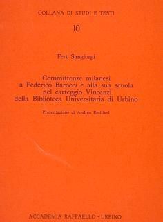 Collana di Studi e Testi. 10. COMMITTENZE MILANESI A FEDERICO BAROCCI E ALLA SUA SCUOLA NEL CARTEGGIO VINCENZI DELLA BIBLIOTECA UNIVERSITARIA DI URBINO. Presentazione di Andrea Emiliani - Fert Sangiorgi - copertina