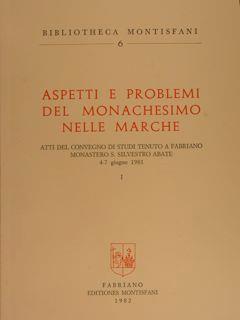 Aspetti E Problemi Del Monachesimo Nelle Marche. Atti Del Convegno Di Studi Tenuto A Fabriano, Monastero Di S.Silvestro 4-7 Giugno 1981 - copertina