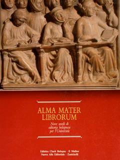 Alma Mater Librorum. Nove Secoli Di Editoria Bolognese Per L’Università - Gianfranco Orlandelli - copertina