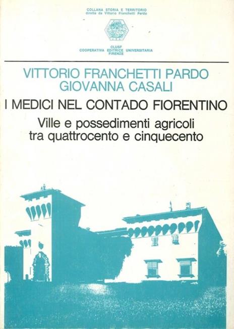 I Medici nel contado fiorentino. Ville e possedimenti agricoli tra quattrocento e cinquecento - Vittorio Franchetti Pardo - 2