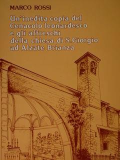 Un'inedita copia del Cenacolo leonardesco e gli affreschi della chiesa di S.Giorgio ad Alzate Brianza - Marco Rossi - copertina