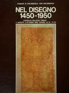 Nel disegno 1450 - 1950. Spilimbergo, Castello-Palazzo Troilo, 7 agosto - 3 ottobre 1982 - Caterina Furlan - copertina