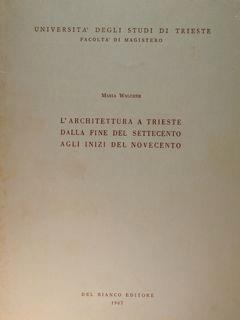 L' architettura a Trieste dalla fine del settecento agli inizi del novecento. - Maria Walcher - copertina