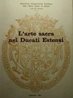 L' arte sacra dei Ducati estensi. Atti della II settimana dei Beni storico-artistici della Chiesa nazionale negli Antichi Ducati Estensi. Ferrara, 13-18 settembre 1982