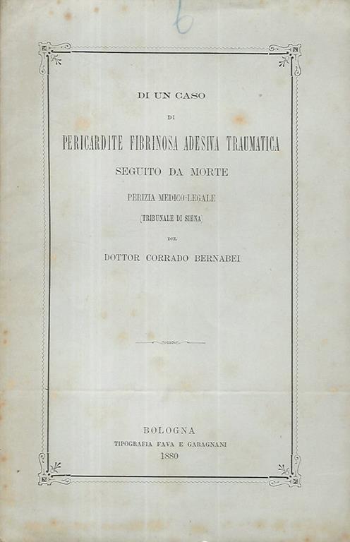 Di un caso di pericardite fibrinosa adesiva traumatica seguito da morte. Perizia medico legale (tribunale di Siena) - copertina