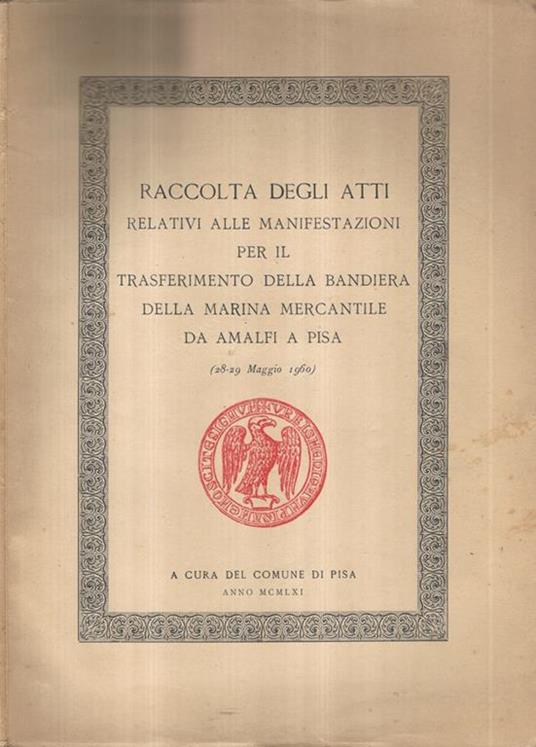 Raccolta degli Atti relativi alle Manifestazioni Per il trasferimento della Bandiera della Marina Mercantile da Amalfi a Pisa. (28-29 Maggio 1960) - copertina