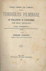 Etiologia, patogenesi, cura e profilassi della tubercolosi polmonare. Le inalazioni di jodoformio come mezzo terapeutico.