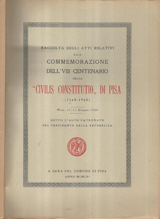 Raccolta degli Atti relativi alla commemorazione dell'VIII Centenario della "Civilis Constitutio" di Pisa. (1160-1960) - copertina