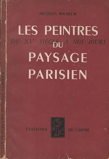 Les peintres du paysage parisien. Du XV siecle a nos jours - Jacques Wilhelm - copertina