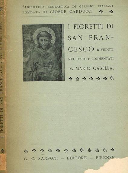 I Fioretti di San Francesco riveduti nel testo e commentati da Mario Casella - Francesco d'Assisi (san) - copertina