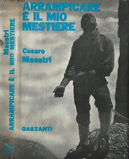 Arrampicare è il mio mestiere - Cesare Maestri - copertina