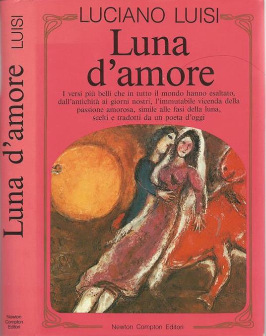 Luna d'amore. I versi più belli che in tutto il mondo hanno esaltato, dall'antichità ai giorni nostri, l'immutabile vicenda della passione amorosa, simile alle fasi della luna, scelti e tradotti da un poeta d'oggi - Luciano Luisi - copertina