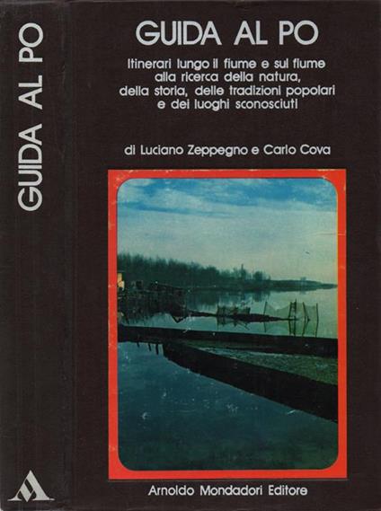 Guida al Po. Itinerari lungo il fiume e sul fiume alla ricerca della natura, della storia, delle tradizioni popolari e dei luoghi sconosciuti - di Luciano Zeppegno e Carlo Cova - Luciano Zeppegno - copertina