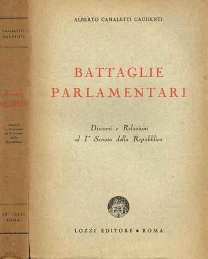 Battaglie parlamentari. Discorsi e Relazioni al I Senato della Repubblica - Alberto Canaletti Gaudenti - copertina