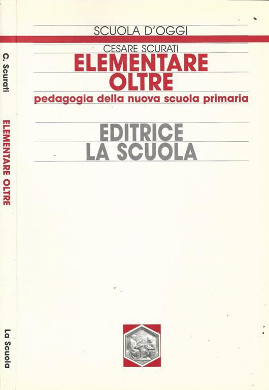 Elementare oltre. Pedagogia della nuova scuola primaria - Cesare Scurati - copertina