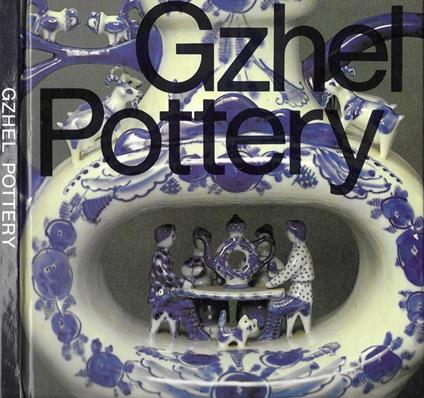 Gzhel Pottery. Gzhel Ceramics 18th - 19th centuries - Igor Vasilyev - copertina
