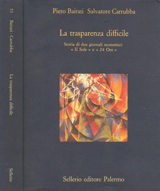La trasparenza difficile. Storia di due giornali economici: «Il Sole» e «24 Ore» - Piero Bairati,Salvatore Carrubba - copertina