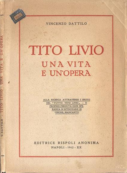 Tito Livio - Una vita e un' opera. Alla ricerca attraverso i secoli del Tutto Tito Livio - E' proprio perduta ogni speranza di ritrovare le Deche Mancanti? - Vincenzo Dattilo - copertina