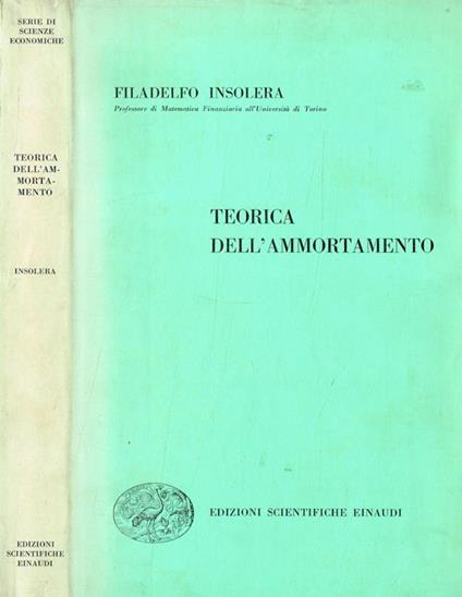 Teorica dell'ammortamento. Trattato di scienza attuariale - Filadelfo Insolera - copertina