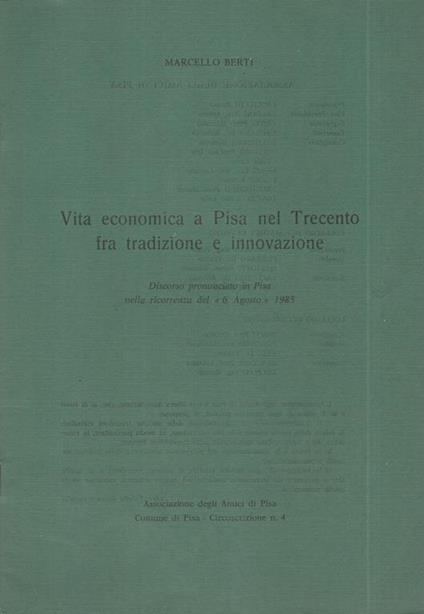 Vita economica a Pisa nel Trecento fra tradizione e innovazione. Discorso pronunciato in Pisa nella ricorrenza del 6 Agosto 1935 - Marcello Berti - copertina
