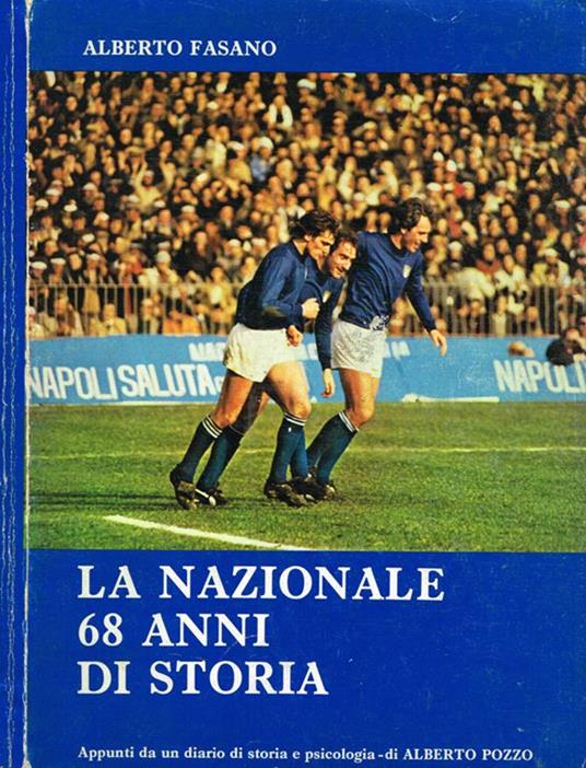 La Nazionale 68 anni di storia. Appunti da un diario di tecnica, storia, psicologia e varia umanità di Alberto Pozzo - Alberto Fasano - copertina