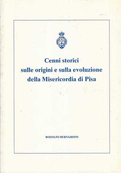 Cenni storici sulle origini e sulla evoluzione della Misericordia di Pisa - Rodolfo Bernardini - copertina