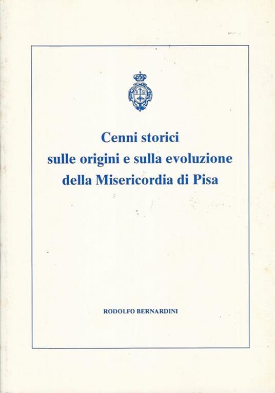 Cenni storici sulle origini e sulla evoluzione della Misericordia di Pisa - Rodolfo Bernardini - copertina