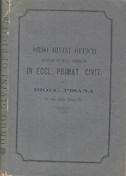 Ordo Divini Officii recitandi et missas celebrandi in Eccl. Prim. Civit. Et Dioec. Pisana Pro Anno Domini 1888 ad prescript. Brev. Et missal. Romani - copertina